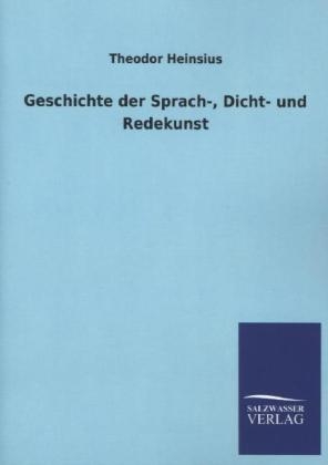 Geschichte der Sprach-, Dicht- und Redekunst - Theodor Heinsius