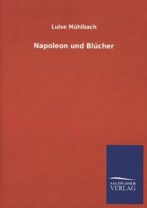 Napoleon und Blücher - Luise Mühlbach