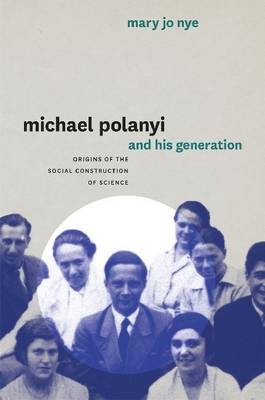 Michael Polanyi and His Generation - Mary Jo Nye