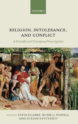 Religion, Intolerance, and Conflict - Steve Clarke; Russell Powell; Julian Savulescu