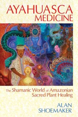 Ayahuasca Medicine - Alan Shoemaker