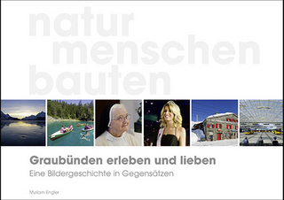 Graubünden erleben und lieben ? eine Bildergeschichte in Gegensätzen - Myriam Engler