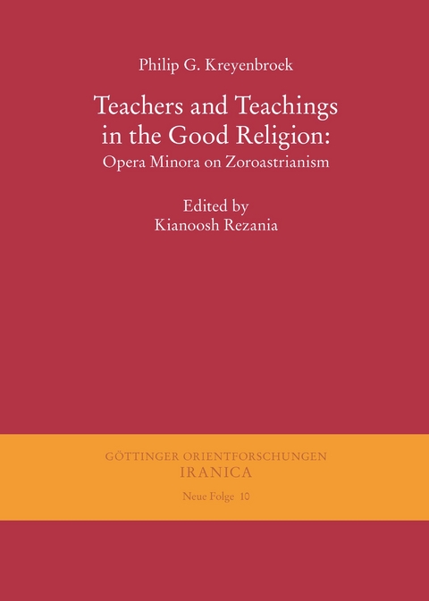 Teachers and Teachings in the Good Religion: Opera Minora on Zoroastrianism - Philip G Kreyenbroek