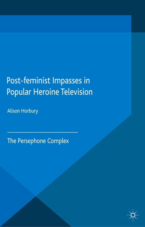 Post-feminist Impasses in Popular Heroine Television -  Alison Horbury
