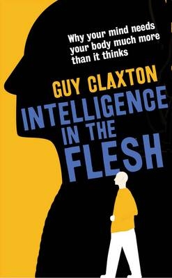 Intelligence in the Flesh - Claxton Guy Claxton