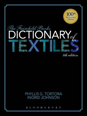 The Fairchild Books Dictionary of Textiles - Phyllis G. Tortora; Ingrid Johnson