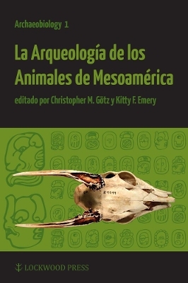 La Arqueologia de los Animales de Mesoamerica - Christopher M. Goetz; Kitty F. Emery