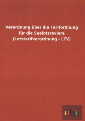 Verordnung über die Tarifordnung für die Seelotsreviere (Lotstarifverordnung - LTV)