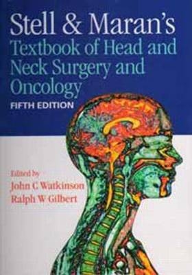 Stell & Maran's Textbook of Head and Neck Surgery and Oncology - Ralph Gilbert; John Watkinson