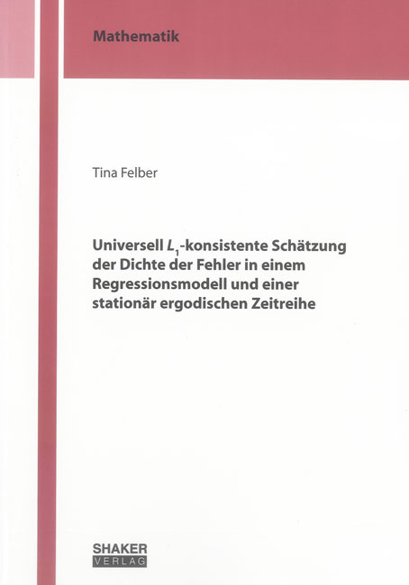 Universell L1-konsistente Schätzung der Dichte der Fehler in einem Regressionsmodell und einer stationär ergodischen Zeitreihe - Tina Felber