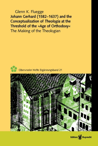 Johann Gerhard (1582?1637) and the Conceptualization of Theologia at the Threshold of the »Age of Orthodoxy« - Glenn K. Fluegge