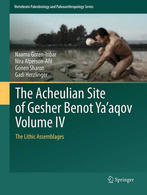 The Acheulian Site of Gesher Benot Ya‘aqov Volume IV - Naama Goren-Inbar, Nira Alperson-Afil, Gonen Sharon, Gadi Herzlinger