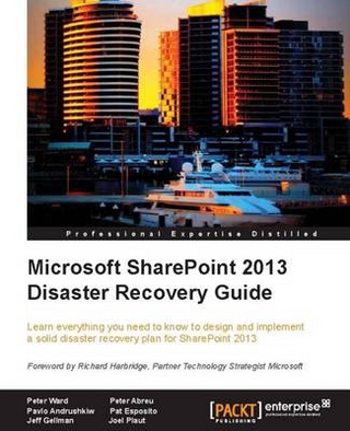 Microsoft SharePoint 2013 Disaster Recovery Guide - Gellman Jeff Gellman; Plaut Joel Plaut; Esposito Pat Esposito; Andrushkiw Pavlo  Andrushkiw; Abreu Peter Abreu; Ward Peter Ward