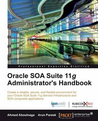 Oracle SOA Suite 11g Administrator's Handbook - Aboulnaga Ahmed Aboulnaga; Pareek Arun Pareek