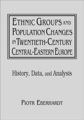 Ethnic Groups and Population Changes in Twentieth Century Eastern Europe - Piotr Eberhardt; Jan Owsinski