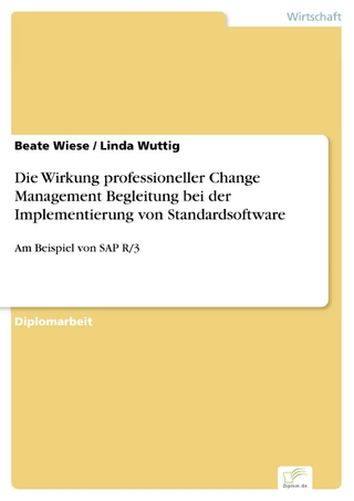 Die Wirkung professioneller Change Management Begleitung bei der Implementierung von Standardsoftware - Beate Wiese; Linda Wuttig