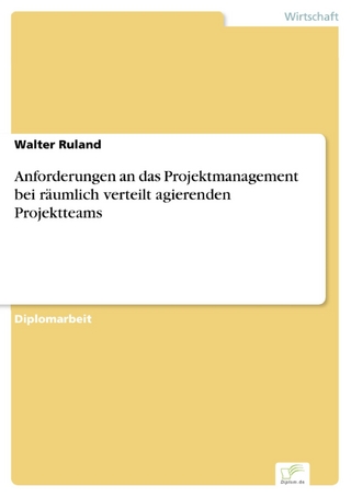 Anforderungen an das Projektmanagement bei räumlich verteilt agierenden Projektteams - Walter Ruland