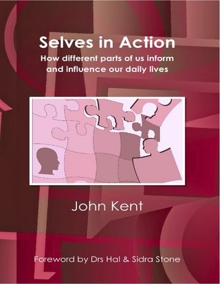 Selves In Action - How Different Parts of Us Inform and Influence Our Daily Lives - Kent John Kent