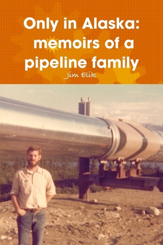 Only in Alaska: Memoirs of a Pipeline Family - Elik Jim Elik