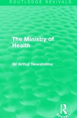 The Ministry of Health (Routledge Revivals) -  Sir Arthur Newsholme
