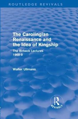Carolingian Renaissance and the Idea of Kingship (Routledge Revivals) - Walter Ullmann