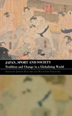 Japan, Sport and Society - Joseph Maguire; Masayoshi Nakayama