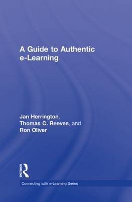 Guide to Authentic e-Learning - Jan Herrington; Ron Oliver; Thomas C. Reeves