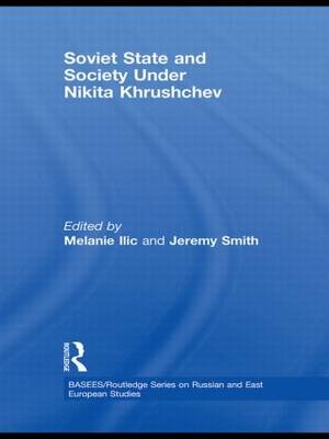 Soviet State and Society Under Nikita Khrushchev - Melanie Ilic; Jeremy Smith