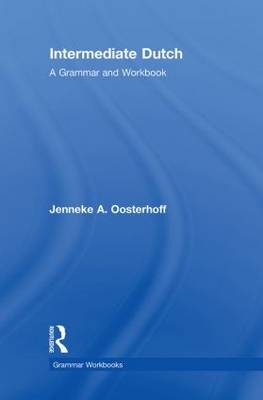 Intermediate Dutch: A Grammar and Workbook - Jenneke A. Oosterhoff