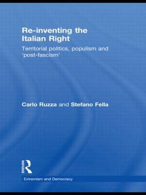 Re-inventing the Italian Right - Stefano Fella; Carlo Ruzza