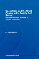 Geopolitics and the Great Powers in the 21st Century - C. Dale Walton