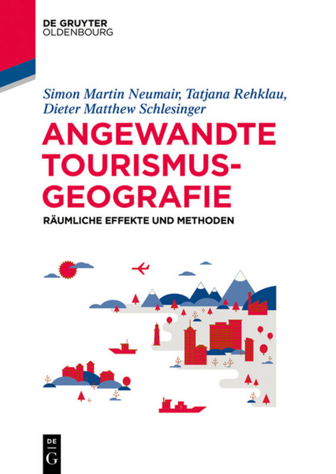 Angewandte Tourismusgeografie - Simon Neumair, Tatjana Rehklau, Dieter Matthew Schlesinger