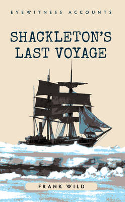 Eyewitness Accounts Shackleton''s Last Voyage -  Frank Wild