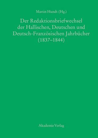 Der Redaktionsbriefwechsel der Hallischen, Deutschen und Deutsch-Französischen Jahrbücher (1837-1844) - Martin Hundt