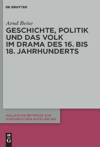 Geschichte, Politik und das Volk im Drama des 16. bis 18. Jahrhunderts - Arnd Beise