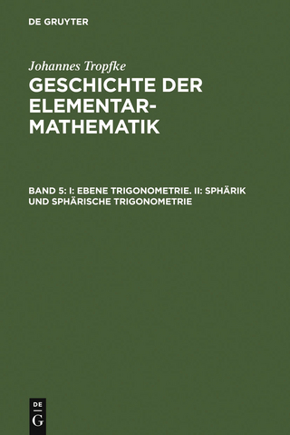 I: Ebene Trigonometrie. II: Sphärik und sphärische Trigonometrie - Kurt Vogel; Karin Reich; Helmuth Gericke; Johannes Tropfke