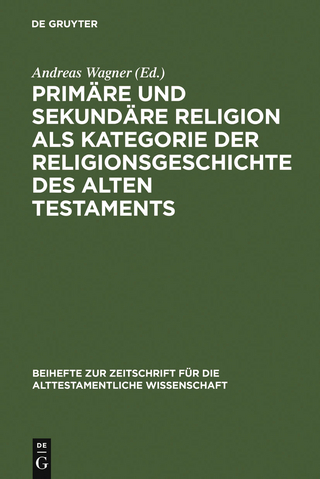 Primäre und sekundäre Religion als Kategorie der Religionsgeschichte des Alten Testaments - Andreas Wagner