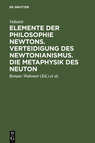 Elemente der Philosophie Newtons. Verteidigung des Newtonianismus. Die Metaphysik des Neuton - Voltaire; Renate Wahsner; Heinz-Heino Von Borzeskowski