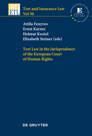 Tort Law in the Jurisprudence of the European Court of Human Rights - Attila Fenyves; Ernst Karner; Helmut Koziol; Elisabeth Steiner