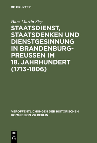 Staatsdienst, Staatsdenken und Dienstgesinnung in Brandenburg-Preußen im 18. Jahrhundert (1713-1806) - Hans Martin Sieg
