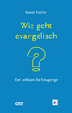 Wie geht "evangelisch"?: Der Leitfaden für Neugierige