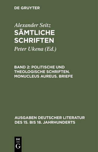 Alexander Seitz: Sämtliche Schriften / Politische und theologische Schriften. Monucleus Aureus. Briefe - Alexander Seitz; Peter Ukena