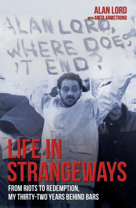 Life in Strangeways - From Riots to Redemption, My 32 Years Behind Bars - Alan Lord and Anita Armstrong