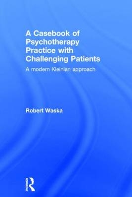 A Casebook of Psychotherapy Practice with Challenging Patients - San Anselmo Robert (Private Practice  California  USA) Waska