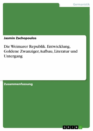Die Weimarer Republik. Entwicklung, Goldene Zwanziger, Aufbau, Literatur und Untergang - Jasmin Zachopoulos