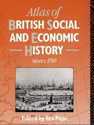 Atlas of British Social and Economic History Since c.1700 - Mr Rex Pope; Rex Pope