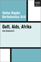 Gott, Aids, Afrika: Eine Streitschrift