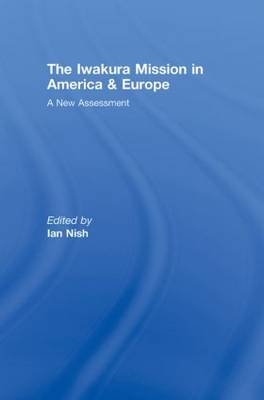 Iwakura Mission to America and Europe - Ian Nish