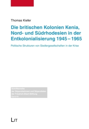 Die britischen Kolonien Kenia, Nord- und Südrhodesien in der Entkolonialisierung 1945-1965 - Thomas Kiefer