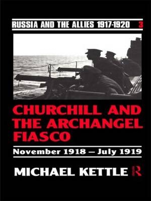 Churchill and the Archangel Fiasco - Michael Kettle *Probate*; Michael Kettle